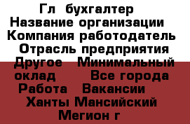 Гл. бухгалтер › Название организации ­ Компания-работодатель › Отрасль предприятия ­ Другое › Минимальный оклад ­ 1 - Все города Работа » Вакансии   . Ханты-Мансийский,Мегион г.